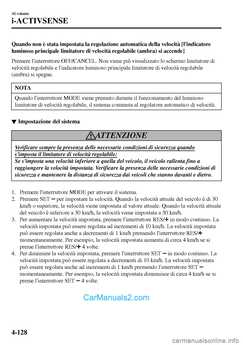 MAZDA MODEL MX-5 RF 2017  Manuale del proprietario (in Italian) Quando non è stata impostata la regolazione automatica della velocità [lindicatore
luminoso principale limitatore di velocità regolabile (ambra) si accende]
Premere linterruttore OFF/CANCEL. Non 
