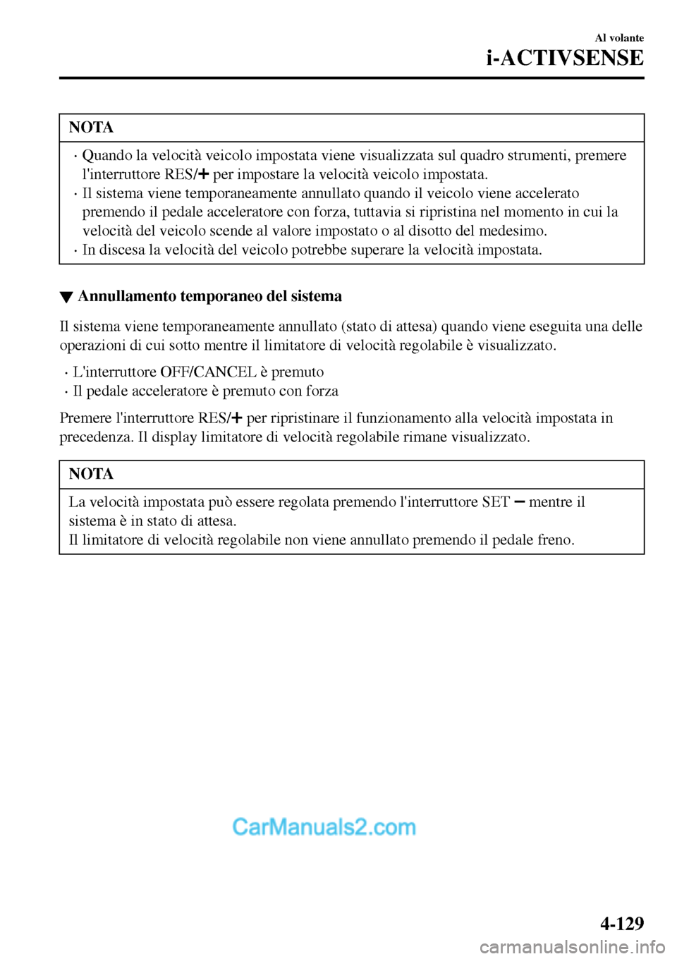 MAZDA MODEL MX-5 RF 2017  Manuale del proprietario (in Italian) NOTA
•Quando la velocità veicolo impostata viene visualizzata sul quadro strumenti, premere
linterruttore RES/
 per impostare la velocità veicolo impostata.
•Il sistema viene temporaneamente an