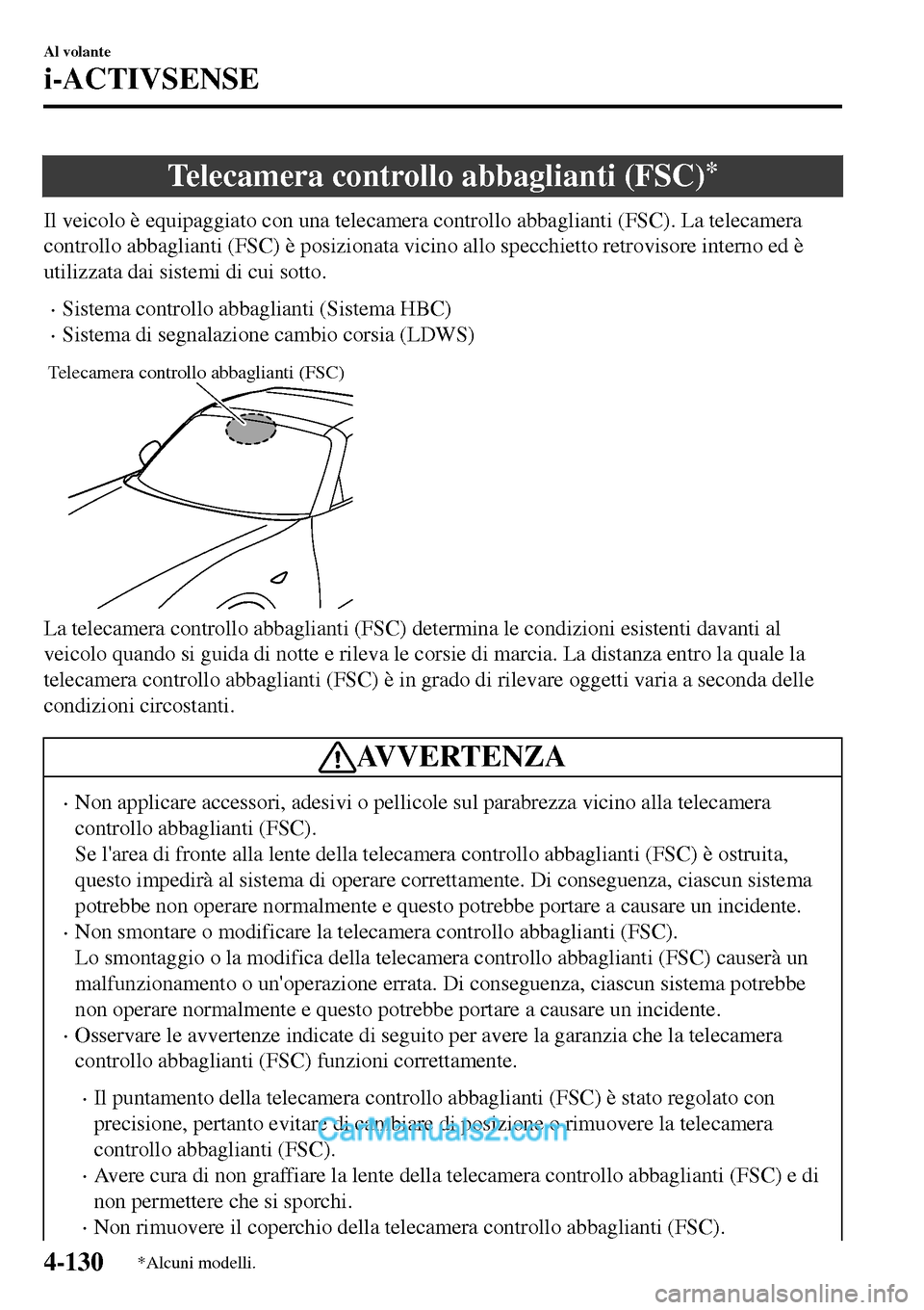 MAZDA MODEL MX-5 RF 2017  Manuale del proprietario (in Italian) Telecamera controllo abbaglianti (FSC)*
Il veicolo è equipaggiato con una telecamera controllo abbaglianti (FSC). La telecamera
controllo abbaglianti (FSC) è posizionata vicino allo specchietto retr