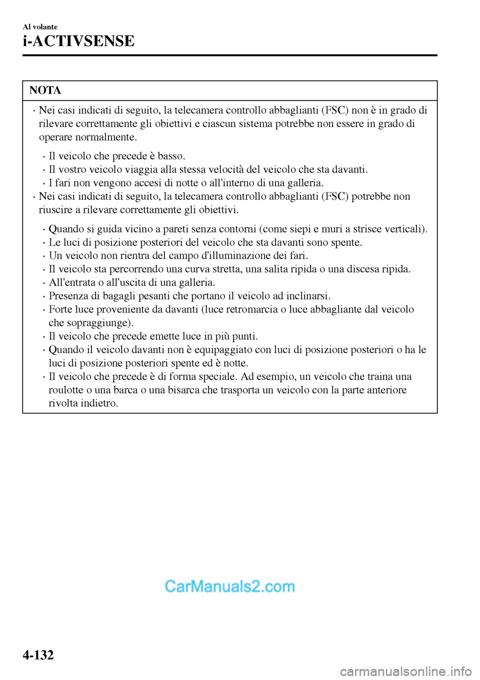 MAZDA MODEL MX-5 RF 2017  Manuale del proprietario (in Italian) NOTA
•Nei casi indicati di seguito, la telecamera controllo abbaglianti (FSC) non è in grado di
rilevare correttamente gli obiettivi e ciascun sistema potrebbe non essere in grado di
operare normal