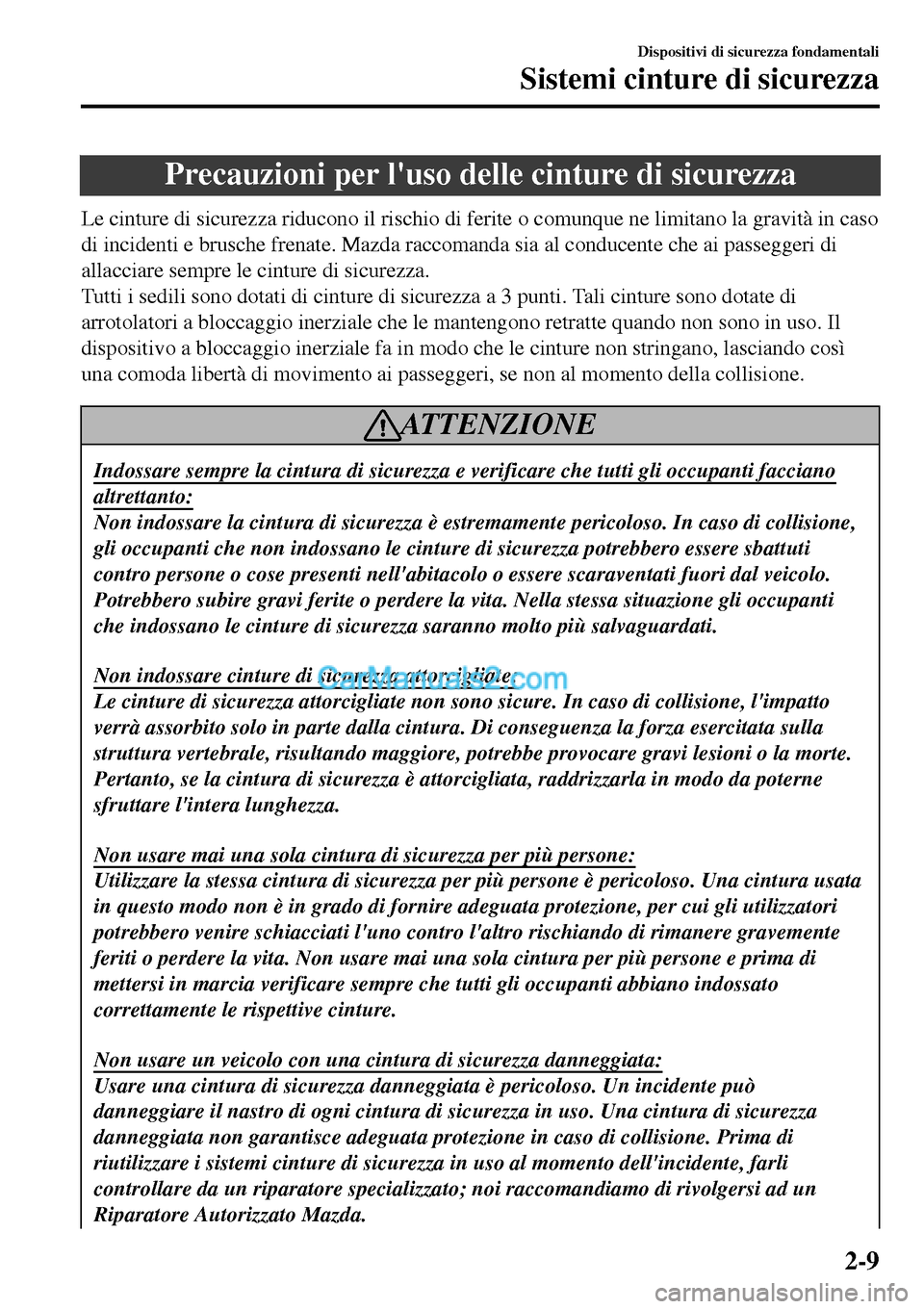 MAZDA MODEL MX-5 RF 2017  Manuale del proprietario (in Italian) Precauzioni per luso delle cinture di sicurezza
Le cinture di sicurezza riducono il rischio di ferite o comunque ne limitano la gravità in caso
di incidenti e brusche frenate. Mazda raccomanda sia a