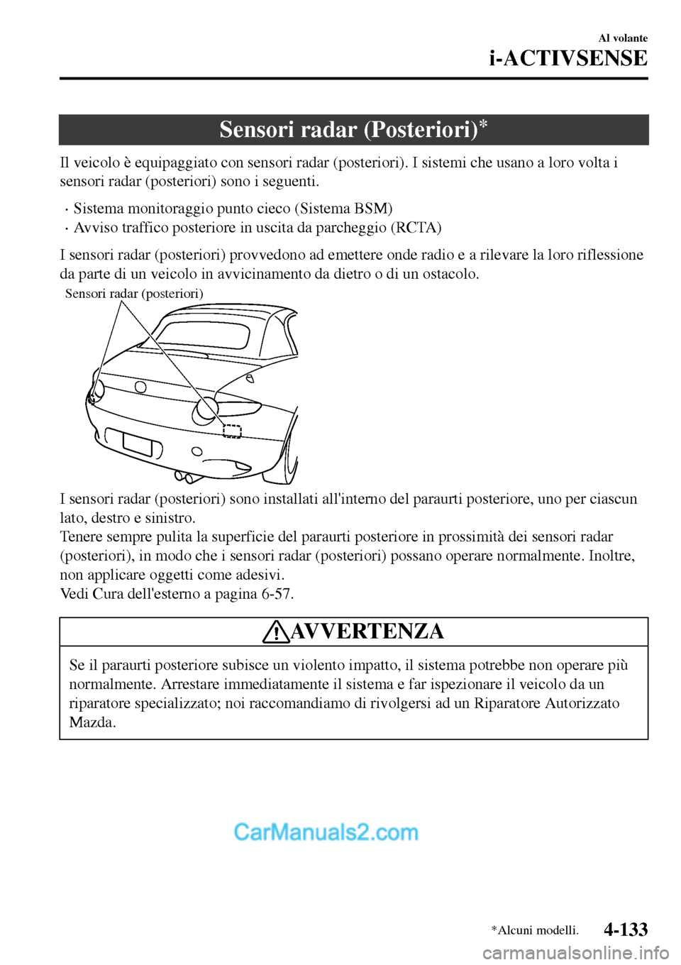 MAZDA MODEL MX-5 RF 2017 Manuale del proprietario (in Italian) Sensori radar (Posteriori)*
Il veicolo è equipaggiato con sensori radar (posteriori). I sistemi che usano a loro volta i
sensori radar (posteriori) sono i seguenti.
•Sistema monitoraggio punto ciec MAZDA MODEL MX-5 RF 2017 Manuale del proprietario (in Italian) Sensori radar (Posteriori)*
Il veicolo è equipaggiato con sensori radar (posteriori). I sistemi che usano a loro volta i
sensori radar (posteriori) sono i seguenti.
•Sistema monitoraggio punto ciec