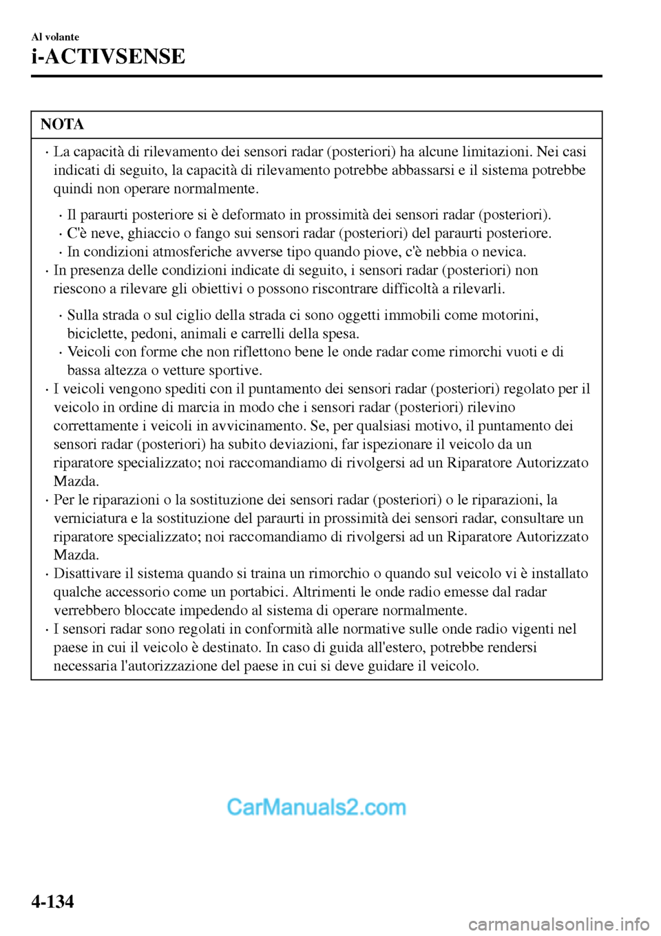 MAZDA MODEL MX-5 RF 2017 Manuale del proprietario (in Italian) NOTA
•La capacità di rilevamento dei sensori radar (posteriori) ha alcune limitazioni. Nei casi
indicati di seguito, la capacità di rilevamento potrebbe abbassarsi e il sistema potrebbe
quindi non MAZDA MODEL MX-5 RF 2017 Manuale del proprietario (in Italian) NOTA
•La capacità di rilevamento dei sensori radar (posteriori) ha alcune limitazioni. Nei casi
indicati di seguito, la capacità di rilevamento potrebbe abbassarsi e il sistema potrebbe
quindi non