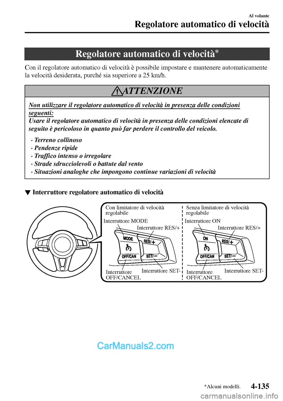MAZDA MODEL MX-5 RF 2017 Manuale del proprietario (in Italian) Regolatore automatico di velocità*
Con il regolatore automatico di velocità è possibile impostare e mantenere automaticamente
la velocità desiderata, purché sia superiore a 25 km/h.
ATTENZIONE
No MAZDA MODEL MX-5 RF 2017 Manuale del proprietario (in Italian) Regolatore automatico di velocità*
Con il regolatore automatico di velocità è possibile impostare e mantenere automaticamente
la velocità desiderata, purché sia superiore a 25 km/h.
ATTENZIONE
No