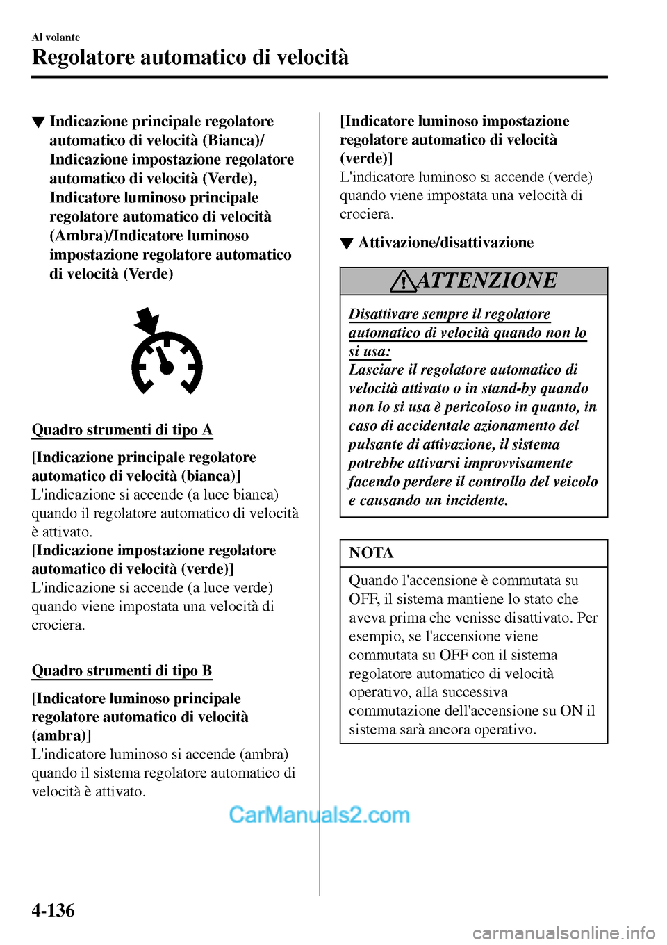 MAZDA MODEL MX-5 RF 2017 Manuale del proprietario (in Italian) ▼Indicazione principale regolatore
automatico di velocità (Bianca)/
Indicazione impostazione regolatore
automatico di velocità (Verde),
Indicatore luminoso principale
regolatore automatico di velo MAZDA MODEL MX-5 RF 2017 Manuale del proprietario (in Italian) ▼Indicazione principale regolatore
automatico di velocità (Bianca)/
Indicazione impostazione regolatore
automatico di velocità (Verde),
Indicatore luminoso principale
regolatore automatico di velo