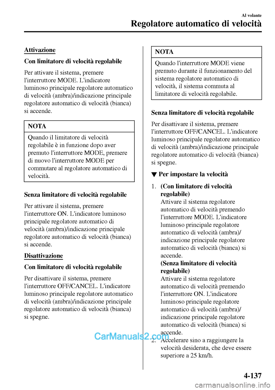 MAZDA MODEL MX-5 RF 2017 Manuale del proprietario (in Italian) Attivazione
Con limitatore di velocità regolabile
Per attivare il sistema, premere
linterruttore MODE. Lindicatore
luminoso principale regolatore automatico
di velocità (ambra)/indicazione princip MAZDA MODEL MX-5 RF 2017 Manuale del proprietario (in Italian) Attivazione
Con limitatore di velocità regolabile
Per attivare il sistema, premere
linterruttore MODE. Lindicatore
luminoso principale regolatore automatico
di velocità (ambra)/indicazione princip