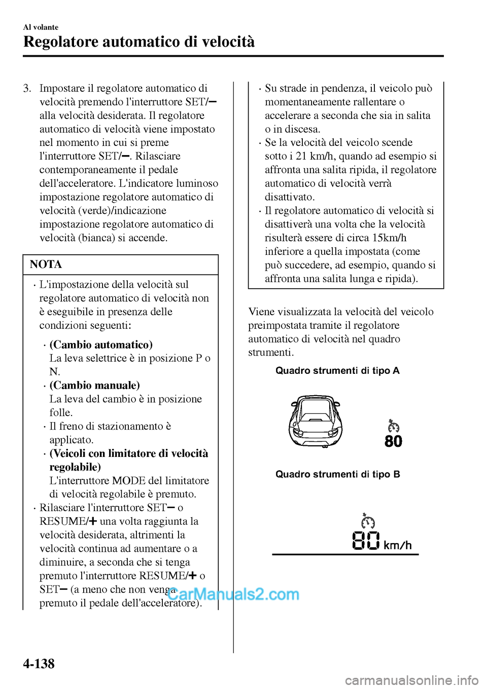 MAZDA MODEL MX-5 RF 2017 Manuale del proprietario (in Italian) 3. Impostare il regolatore automatico di
velocità premendo linterruttore SET/
alla velocità desiderata. Il regolatore
automatico di velocità viene impostato
nel momento in cui si preme
linterrutt MAZDA MODEL MX-5 RF 2017 Manuale del proprietario (in Italian) 3. Impostare il regolatore automatico di
velocità premendo linterruttore SET/
alla velocità desiderata. Il regolatore
automatico di velocità viene impostato
nel momento in cui si preme
linterrutt