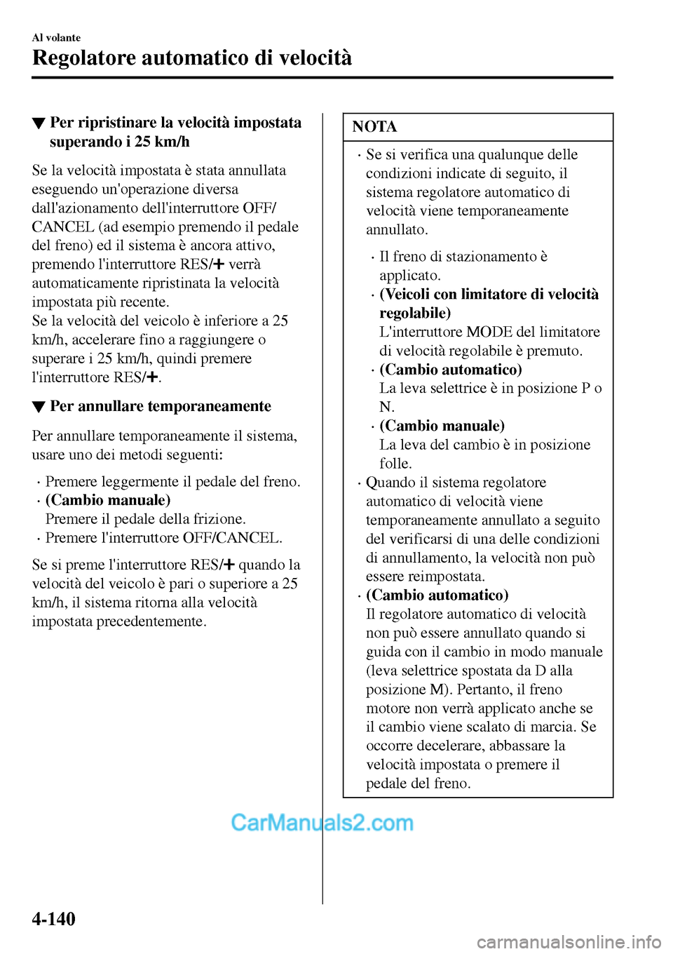 MAZDA MODEL MX-5 RF 2017 Manuale del proprietario (in Italian) ▼Per ripristinare la velocità impostata
superando i 25 km/h
Se la velocità impostata è stata annullata
eseguendo unoperazione diversa
dallazionamento dellinterruttore OFF/
CANCEL (ad esempio p MAZDA MODEL MX-5 RF 2017 Manuale del proprietario (in Italian) ▼Per ripristinare la velocità impostata
superando i 25 km/h
Se la velocità impostata è stata annullata
eseguendo unoperazione diversa
dallazionamento dellinterruttore OFF/
CANCEL (ad esempio p