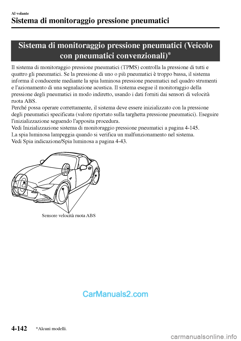 MAZDA MODEL MX-5 RF 2017 Manuale del proprietario (in Italian) Sistema di monitoraggio pressione pneumatici (Veicolo
con pneumatici convenzionali)
*
Il sistema di monitoraggio pressione pneumatici (TPMS) controlla la pressione di tutti e
quattro gli pneumatici. S MAZDA MODEL MX-5 RF 2017 Manuale del proprietario (in Italian) Sistema di monitoraggio pressione pneumatici (Veicolo
con pneumatici convenzionali)
*
Il sistema di monitoraggio pressione pneumatici (TPMS) controlla la pressione di tutti e
quattro gli pneumatici. S