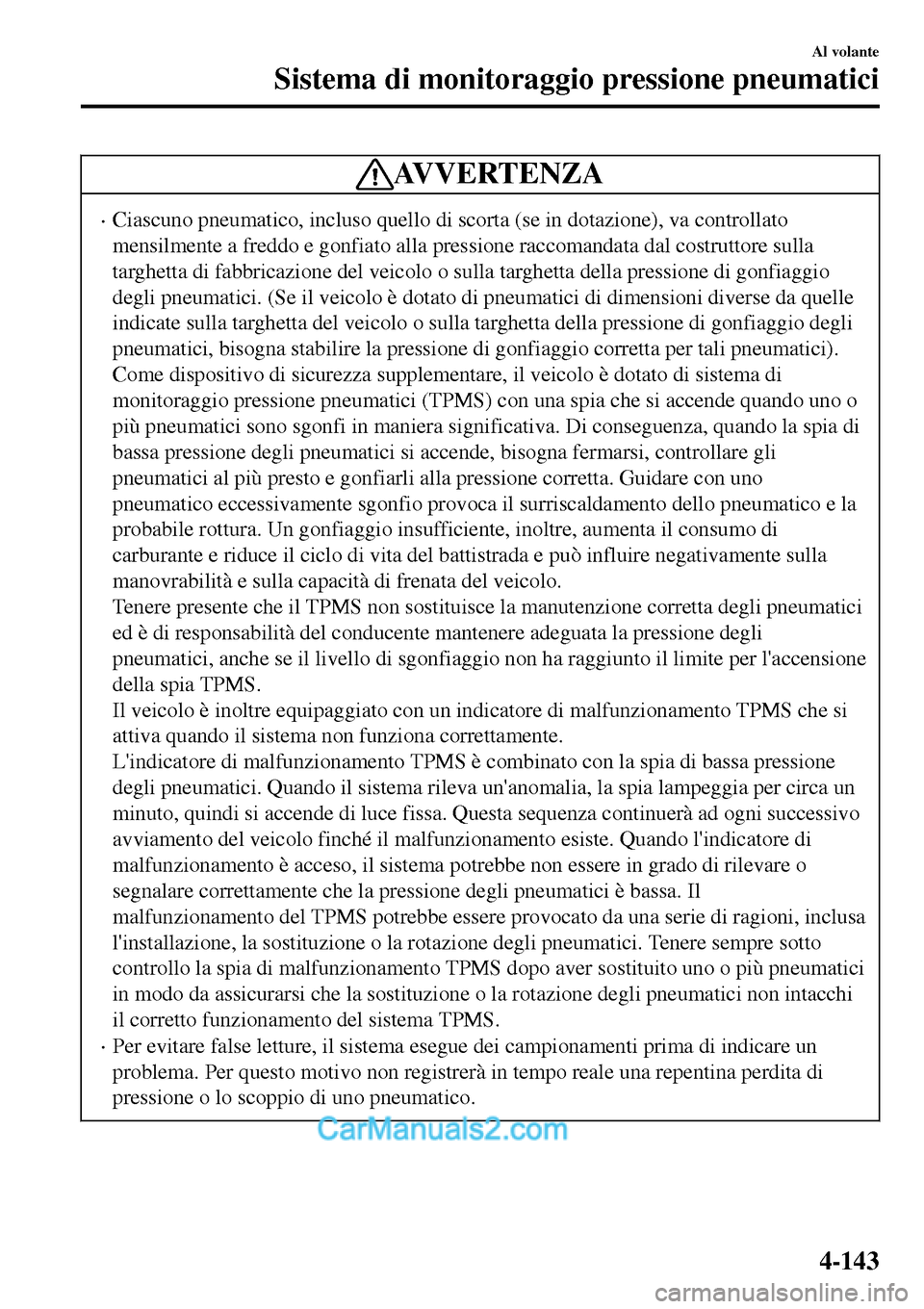 MAZDA MODEL MX-5 RF 2017 Manuale del proprietario (in Italian) AVVERTENZA
•Ciascuno pneumatico, incluso quello di scorta (se in dotazione), va controllato
mensilmente a freddo e gonfiato alla pressione raccomandata dal costruttore sulla
targhetta di fabbricazio MAZDA MODEL MX-5 RF 2017 Manuale del proprietario (in Italian) AVVERTENZA
•Ciascuno pneumatico, incluso quello di scorta (se in dotazione), va controllato
mensilmente a freddo e gonfiato alla pressione raccomandata dal costruttore sulla
targhetta di fabbricazio