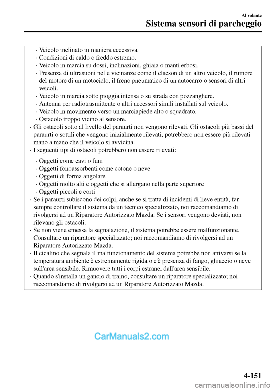 MAZDA MODEL MX-5 RF 2017 Manuale del proprietario (in Italian) •Veicolo inclinato in maniera eccessiva.
•Condizioni di caldo o freddo estremo.
•Veicolo in marcia su dossi, inclinazioni, ghiaia o manti erbosi.
•Presenza di ultrasuoni nelle vicinanze come i MAZDA MODEL MX-5 RF 2017 Manuale del proprietario (in Italian) •Veicolo inclinato in maniera eccessiva.
•Condizioni di caldo o freddo estremo.
•Veicolo in marcia su dossi, inclinazioni, ghiaia o manti erbosi.
•Presenza di ultrasuoni nelle vicinanze come i