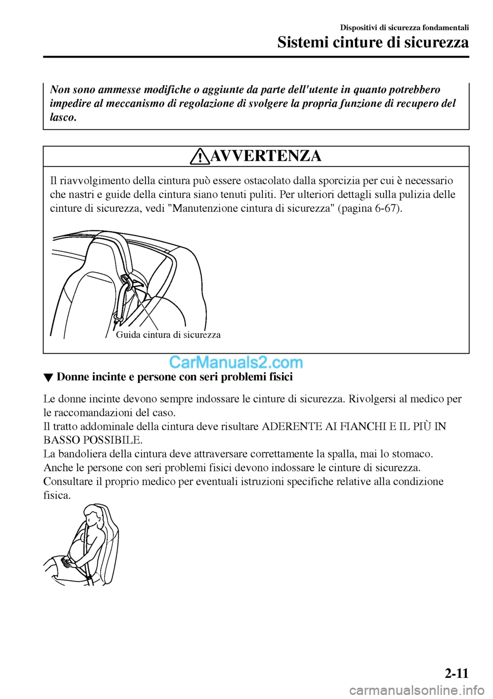 MAZDA MODEL MX-5 RF 2017  Manuale del proprietario (in Italian) Non sono ammesse modifiche o aggiunte da parte dellutente in quanto potrebbero
impedire al meccanismo di regolazione di svolgere la propria funzione di recupero del
lasco.
AVVERTENZA
Il riavvolgiment