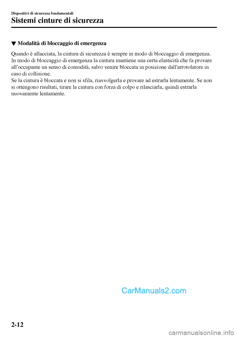MAZDA MODEL MX-5 RF 2017 Manuale del proprietario (in Italian) ▼Modalità di bloccaggio di emergenza
Quando è allacciata, la cintura di sicurezza è sempre in modo di bloccaggio di emergenza.
In modo di bloccaggio di emergenza la cintura mantiene una certa ela MAZDA MODEL MX-5 RF 2017 Manuale del proprietario (in Italian) ▼Modalità di bloccaggio di emergenza
Quando è allacciata, la cintura di sicurezza è sempre in modo di bloccaggio di emergenza.
In modo di bloccaggio di emergenza la cintura mantiene una certa ela