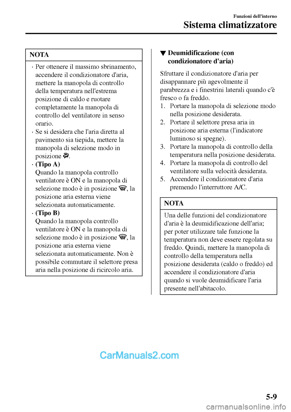 MAZDA MODEL MX-5 RF 2017 Manuale del proprietario (in Italian) NOTA
•Per ottenere il massimo sbrinamento,
accendere il condizionatore daria,
mettere la manopola di controllo
della temperatura nellestrema
posizione di caldo e ruotare
completamente la manopola MAZDA MODEL MX-5 RF 2017 Manuale del proprietario (in Italian) NOTA
•Per ottenere il massimo sbrinamento,
accendere il condizionatore daria,
mettere la manopola di controllo
della temperatura nellestrema
posizione di caldo e ruotare
completamente la manopola