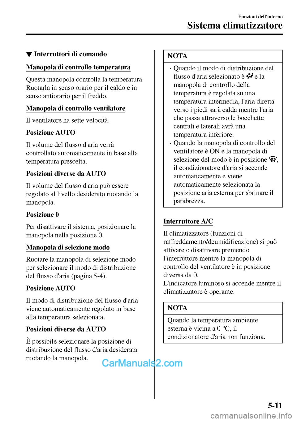 MAZDA MODEL MX-5 RF 2017 Manuale del proprietario (in Italian) ▼Interruttori di comando
Manopola di controllo temperatura
Questa manopola controlla la temperatura.
Ruotarla in senso orario per il caldo e in
senso antiorario per il freddo.
Manopola di controllo MAZDA MODEL MX-5 RF 2017 Manuale del proprietario (in Italian) ▼Interruttori di comando
Manopola di controllo temperatura
Questa manopola controlla la temperatura.
Ruotarla in senso orario per il caldo e in
senso antiorario per il freddo.
Manopola di controllo