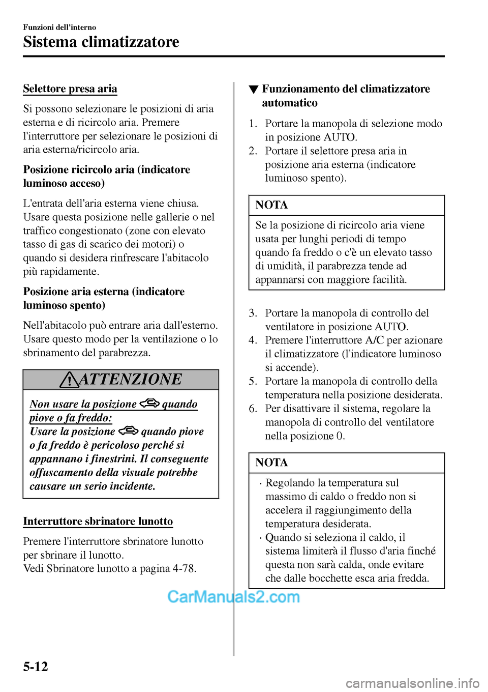 MAZDA MODEL MX-5 RF 2017 Manuale del proprietario (in Italian) Selettore presa aria
Si possono selezionare le posizioni di aria
esterna e di ricircolo aria. Premere
linterruttore per selezionare le posizioni di
aria esterna/ricircolo aria.
Posizione ricircolo ar MAZDA MODEL MX-5 RF 2017 Manuale del proprietario (in Italian) Selettore presa aria
Si possono selezionare le posizioni di aria
esterna e di ricircolo aria. Premere
linterruttore per selezionare le posizioni di
aria esterna/ricircolo aria.
Posizione ricircolo ar