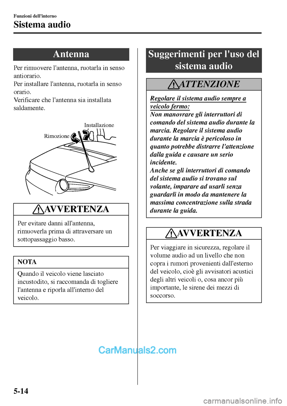 MAZDA MODEL MX-5 RF 2017 Manuale del proprietario (in Italian) Antenna
Per rimuovere lantenna, ruotarla in senso
antiorario.
Per installare lantenna, ruotarla in senso
orario.
Verificare che lantenna sia installata
saldamente.
Installazione
Rimozione
AVVERTE MAZDA MODEL MX-5 RF 2017 Manuale del proprietario (in Italian) Antenna
Per rimuovere lantenna, ruotarla in senso
antiorario.
Per installare lantenna, ruotarla in senso
orario.
Verificare che lantenna sia installata
saldamente.
Installazione
Rimozione
AVVERTE