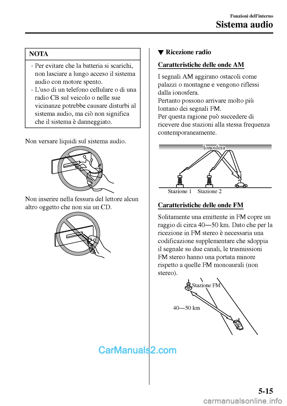 MAZDA MODEL MX-5 RF 2017 Manuale del proprietario (in Italian) NOTA
•Per evitare che la batteria si scarichi,
non lasciare a lungo acceso il sistema
audio con motore spento.
•Luso di un telefono cellulare o di una
radio CB sul veicolo o nelle sue
vicinanze p MAZDA MODEL MX-5 RF 2017 Manuale del proprietario (in Italian) NOTA
•Per evitare che la batteria si scarichi,
non lasciare a lungo acceso il sistema
audio con motore spento.
•Luso di un telefono cellulare o di una
radio CB sul veicolo o nelle sue
vicinanze p