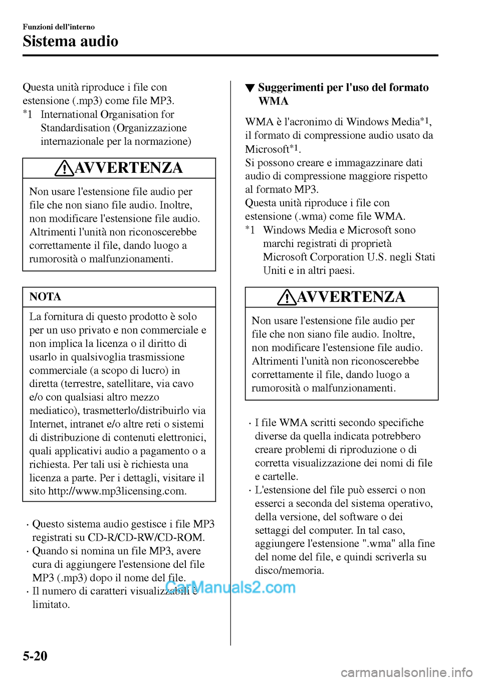 MAZDA MODEL MX-5 RF 2017  Manuale del proprietario (in Italian) Questa unità riproduce i file con
estensione (.mp3) come file MP3.
*1 International Organisation for
Standardisation (Organizzazione
internazionale per la normazione)
AVVERTENZA
Non usare lestension