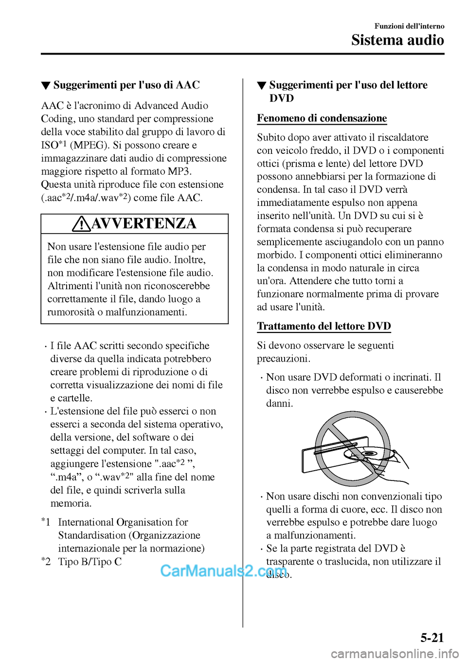 MAZDA MODEL MX-5 RF 2017  Manuale del proprietario (in Italian) ▼Suggerimenti per luso di AAC
AAC è lacronimo di Advanced Audio
Coding, uno standard per compressione
della voce stabilito dal gruppo di lavoro di
ISO
*1 (MPEG). Si possono creare e
immagazzinare