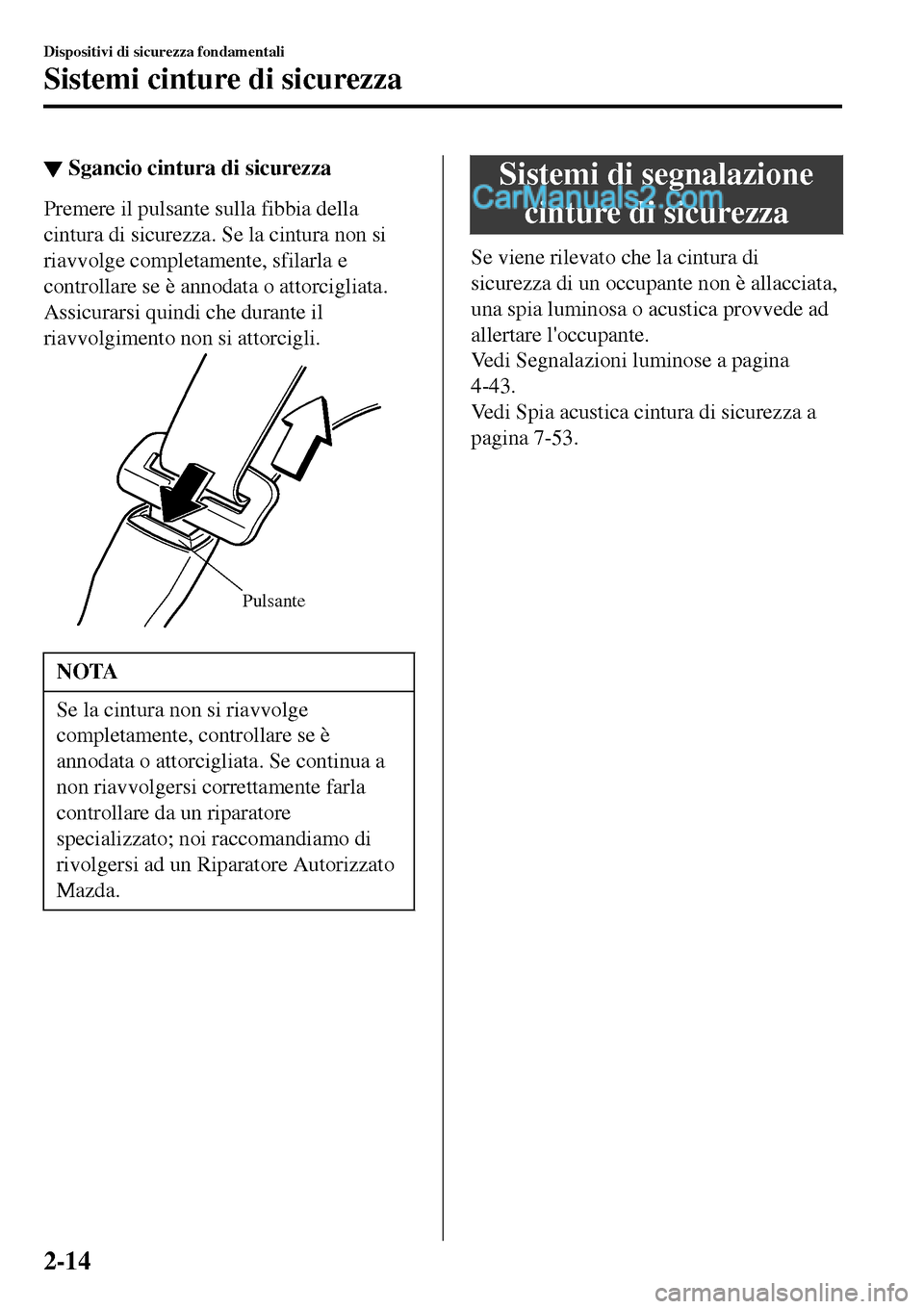 MAZDA MODEL MX-5 RF 2017 Manuale del proprietario (in Italian) ▼Sgancio cintura di sicurezza
Premere il pulsante sulla fibbia della
cintura di sicurezza. Se la cintura non si
riavvolge completamente, sfilarla e
controllare se è annodata o attorcigliata.
Assicu MAZDA MODEL MX-5 RF 2017 Manuale del proprietario (in Italian) ▼Sgancio cintura di sicurezza
Premere il pulsante sulla fibbia della
cintura di sicurezza. Se la cintura non si
riavvolge completamente, sfilarla e
controllare se è annodata o attorcigliata.
Assicu