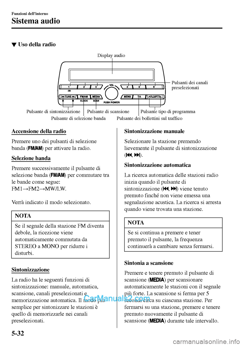 MAZDA MODEL MX-5 RF 2017  Manuale del proprietario (in Italian) ▼Uso della radio
Pulsante di selezione banda Pulsante dei bollettini sul trafficoPulsanti dei canali 
preselezionati
Pulsante di scansione
Pulsante di sintonizzazione Pulsante tipo di programmaDispl