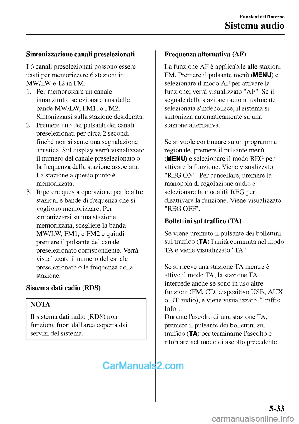 MAZDA MODEL MX-5 RF 2017  Manuale del proprietario (in Italian) Sintonizzazione canali preselezionati
I 6 canali preselezionati possono essere
usati per memorizzare 6 stazioni in
MW/LW e 12 in FM.
1. Per memorizzare un canale
innanzitutto selezionare una delle
ban