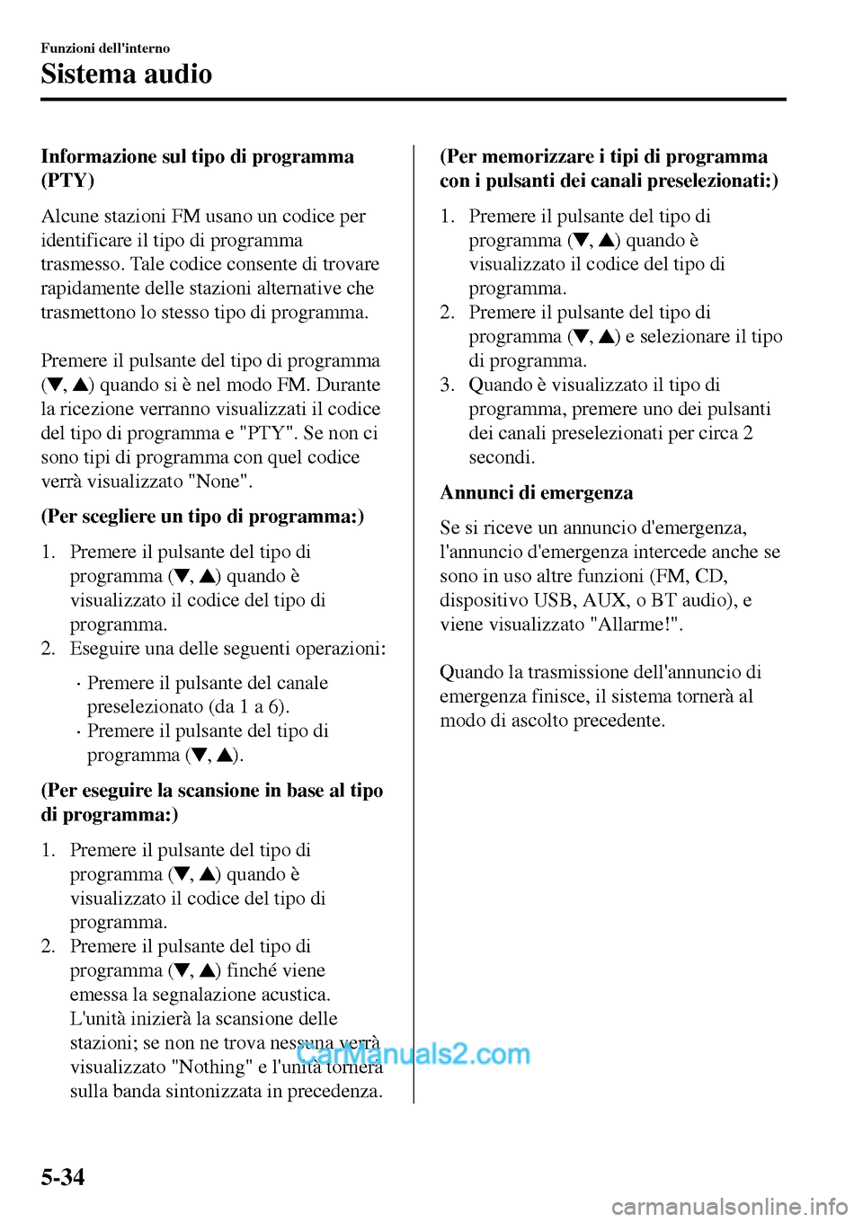 MAZDA MODEL MX-5 RF 2017 Manuale del proprietario (in Italian) Informazione sul tipo di programma
(PTY)
Alcune stazioni FM usano un codice per
identificare il tipo di programma
trasmesso. Tale codice consente di trovare
rapidamente delle stazioni alternative che
MAZDA MODEL MX-5 RF 2017 Manuale del proprietario (in Italian) Informazione sul tipo di programma
(PTY)
Alcune stazioni FM usano un codice per
identificare il tipo di programma
trasmesso. Tale codice consente di trovare
rapidamente delle stazioni alternative che