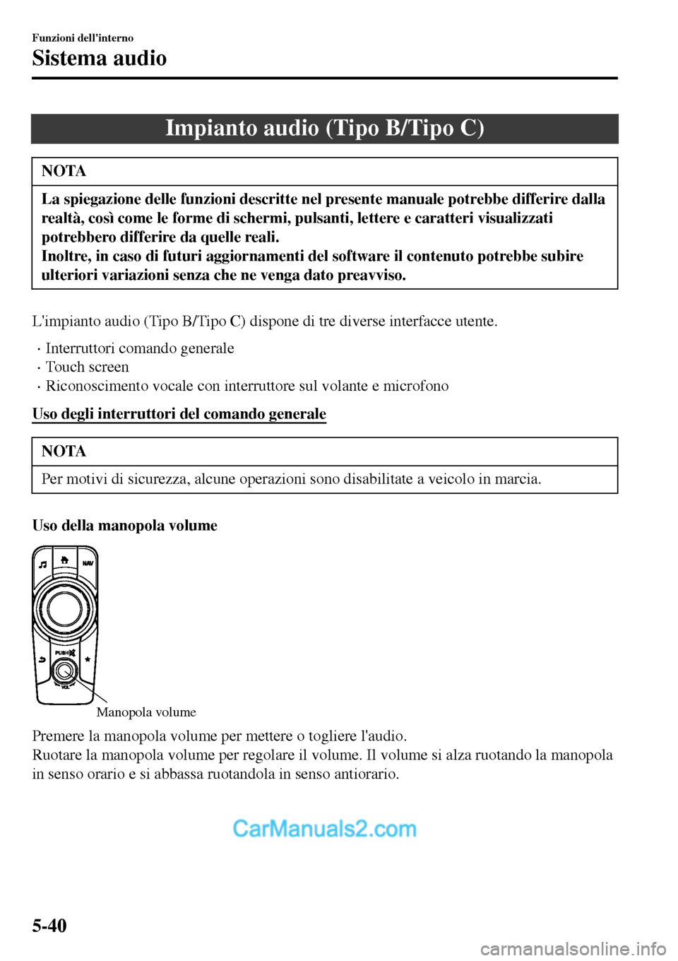 MAZDA MODEL MX-5 RF 2017  Manuale del proprietario (in Italian) Impianto audio (Tipo B/Tipo C)
NOTA
La spiegazione delle funzioni descritte nel presente manuale potrebbe differire dalla
realtà, così come le forme di schermi, pulsanti, lettere e caratteri visuali