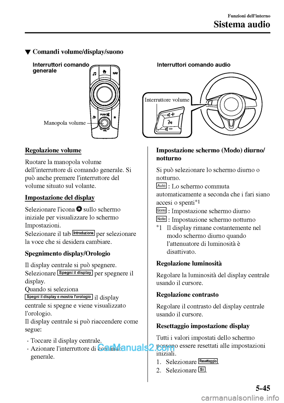 MAZDA MODEL MX-5 RF 2017  Manuale del proprietario (in Italian) ▼Comandi volume/display/suono
Manopola volume Interruttori comando 
generaleInterruttori comando audio
Interruttore volume
Regolazione volume
Ruotare la manopola volume
dellinterruttore di comando 
