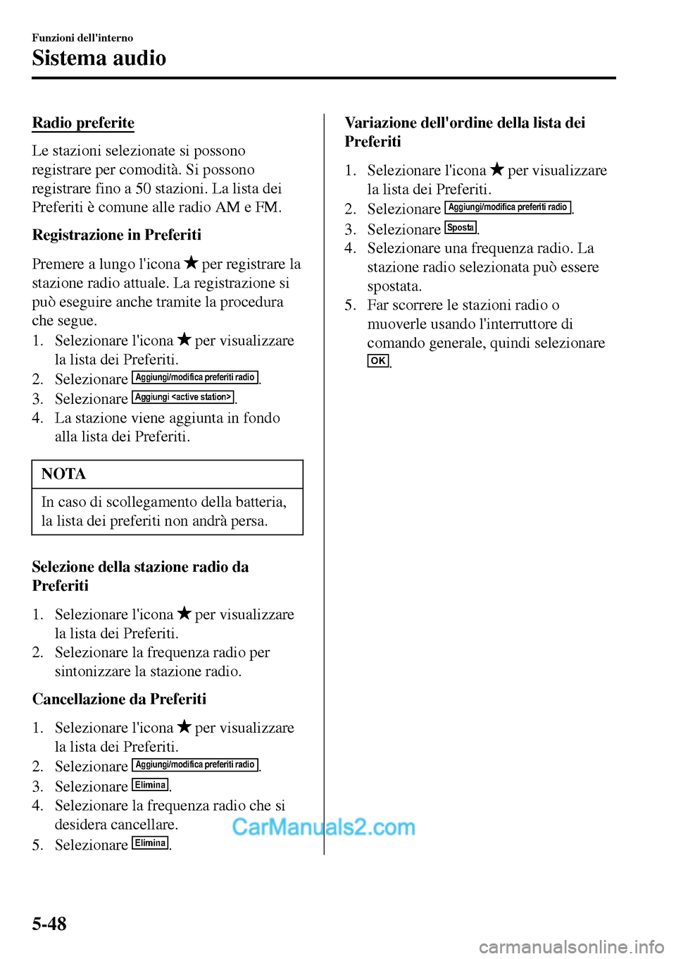 MAZDA MODEL MX-5 RF 2017  Manuale del proprietario (in Italian) Radio preferite
Le stazioni selezionate si possono
registrare per comodità. Si possono
registrare fino a 50 stazioni. La lista dei
Preferiti è comune alle radio AM e FM.
Registrazione in Preferiti
P