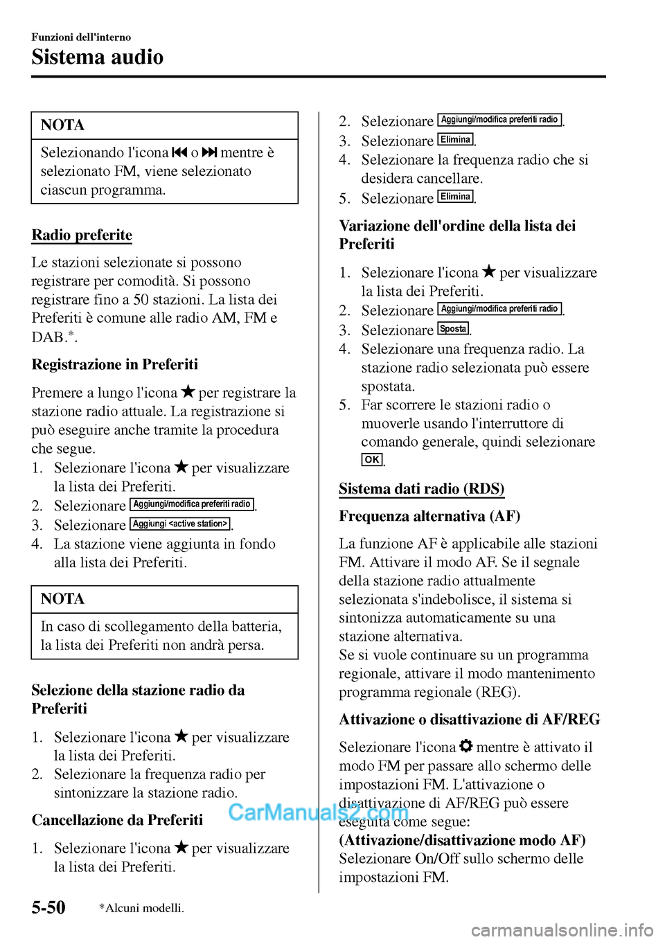 MAZDA MODEL MX-5 RF 2017  Manuale del proprietario (in Italian) NOTA
Selezionando licona  o  mentre è
selezionato FM, viene selezionato
ciascun programma.
Radio preferite
Le stazioni selezionate si possono
registrare per comodità. Si possono
registrare fino a 5