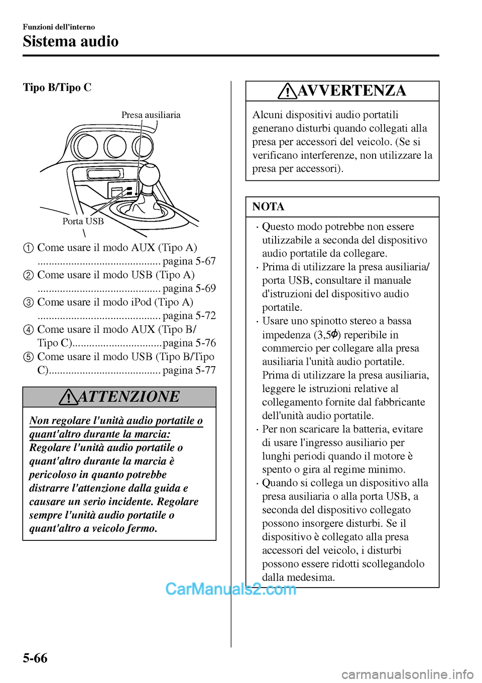 MAZDA MODEL MX-5 RF 2017 Manuale del proprietario (in Italian) Tipo B/Tipo C
Porta USB
Presa ausiliaria
1Come usare il modo AUX (Tipo A)
............................................ pagina 5-67
2Come usare il modo USB (Tipo A)
.................................. MAZDA MODEL MX-5 RF 2017 Manuale del proprietario (in Italian) Tipo B/Tipo C
Porta USB
Presa ausiliaria
1Come usare il modo AUX (Tipo A)
............................................ pagina 5-67
2Come usare il modo USB (Tipo A)
..................................