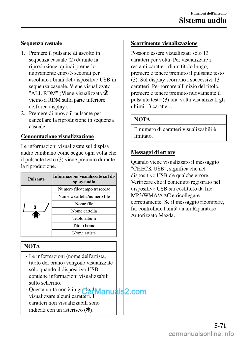 MAZDA MODEL MX-5 RF 2017  Manuale del proprietario (in Italian) Sequenza casuale
1. Premere il pulsante di ascolto in
sequenza casuale (2) durante la
riproduzione, quindi premerlo
nuovamente entro 3 secondi per
ascoltare i brani del dispositivo USB in
sequenza cas