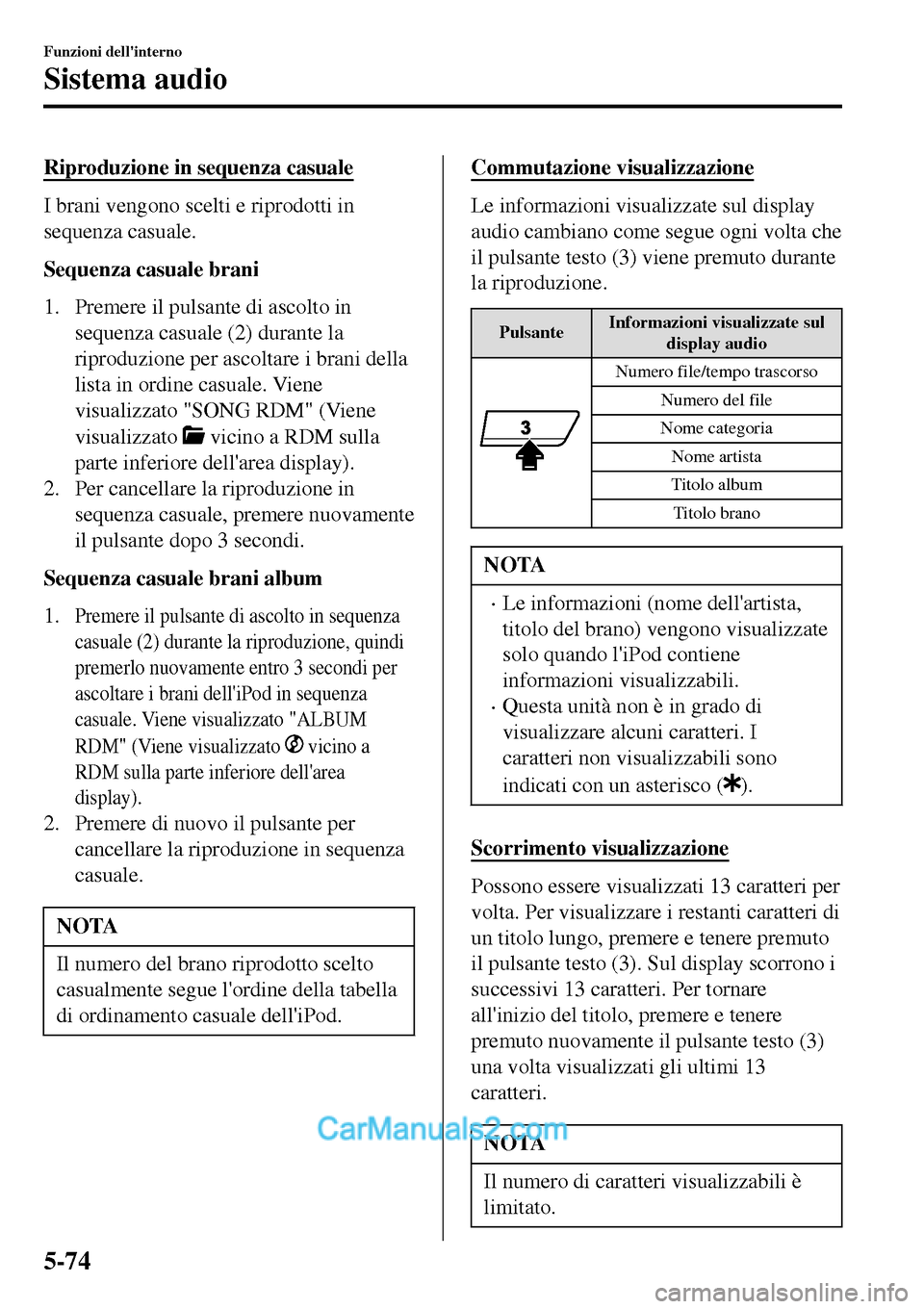 MAZDA MODEL MX-5 RF 2017  Manuale del proprietario (in Italian) Riproduzione in sequenza casuale
I brani vengono scelti e riprodotti in
sequenza casuale.
Sequenza casuale brani
1. Premere il pulsante di ascolto in
sequenza casuale (2) durante la
riproduzione per a
