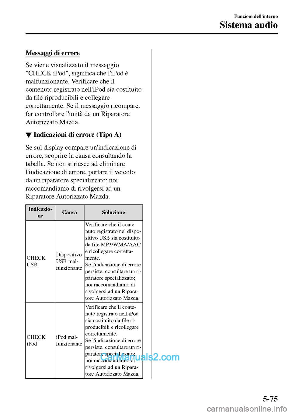MAZDA MODEL MX-5 RF 2017  Manuale del proprietario (in Italian) Messaggi di errore
Se viene visualizzato il messaggio
"CHECK iPod", significa che liPod è
malfunzionante. Verificare che il
contenuto registrato nelliPod sia costituito
da file riproducibili e coll