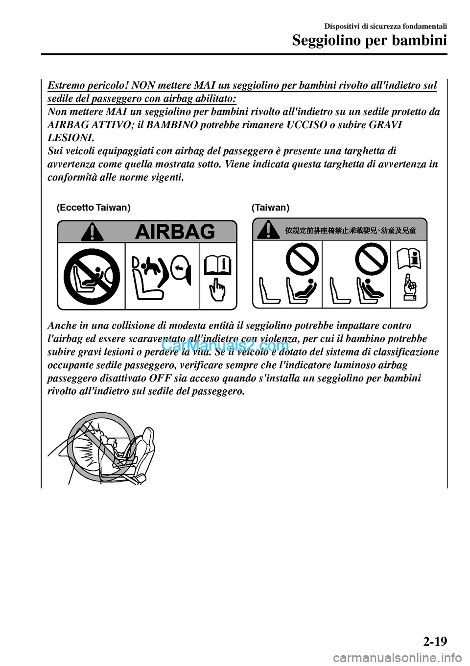 MAZDA MODEL MX-5 RF 2017  Manuale del proprietario (in Italian) Estremo pericolo! NON mettere MAI un seggiolino per bambini rivolto allindietro sul
sedile del passeggero con airbag abilitato:
Non mettere MAI un seggiolino per bambini rivolto allindietro su un se