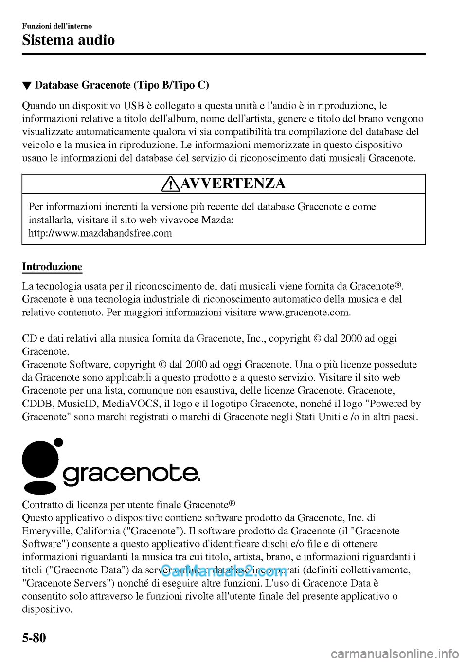 MAZDA MODEL MX-5 RF 2017  Manuale del proprietario (in Italian) ▼Database Gracenote (Tipo B/Tipo C)
Quando un dispositivo USB è collegato a questa unità e laudio è in riproduzione, le
informazioni relative a titolo dellalbum, nome dellartista, genere e tit