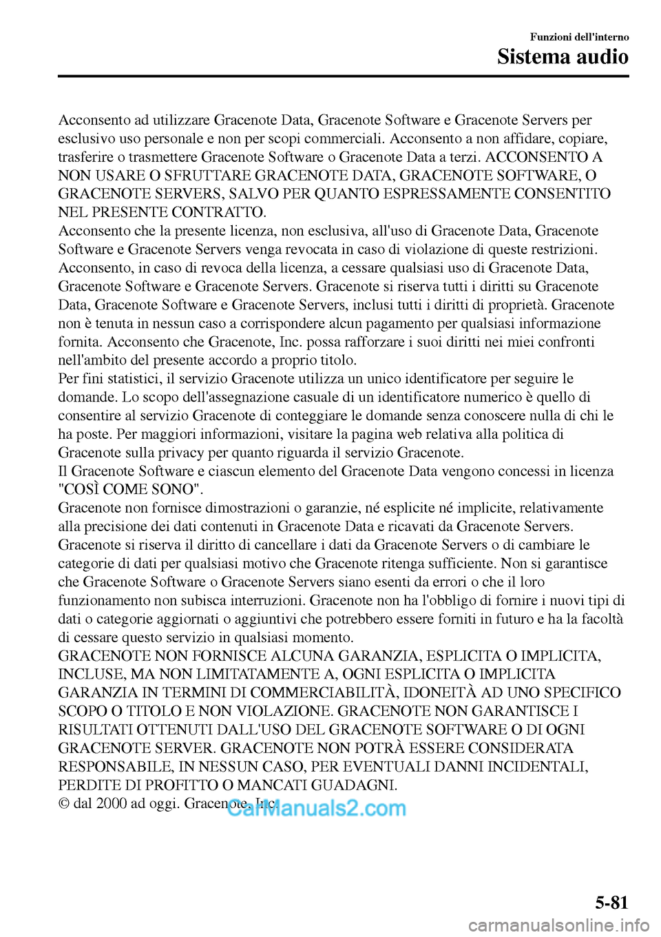 MAZDA MODEL MX-5 RF 2017  Manuale del proprietario (in Italian) Acconsento ad utilizzare Gracenote Data, Gracenote Software e Gracenote Servers per
esclusivo uso personale e non per scopi commerciali. Acconsento a non affidare, copiare,
trasferire o trasmettere Gr