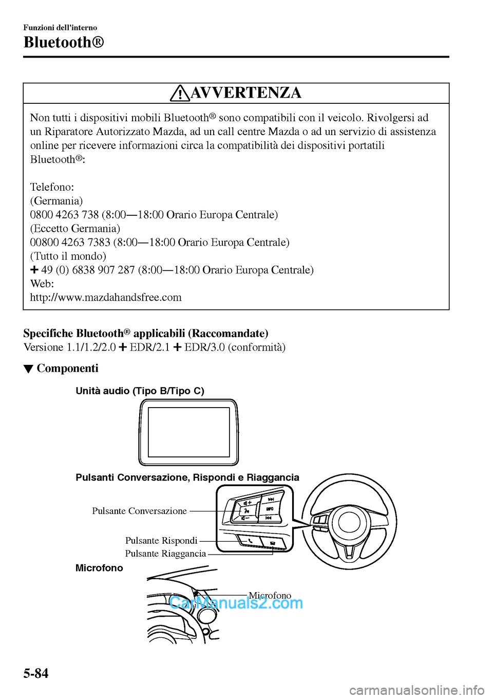 MAZDA MODEL MX-5 RF 2017  Manuale del proprietario (in Italian) AVVERTENZA
Non tutti i dispositivi mobili Bluetooth® sono compatibili con il veicolo. Rivolgersi ad
un Riparatore Autorizzato Mazda, ad un call centre Mazda o ad un servizio di assistenza
online per 