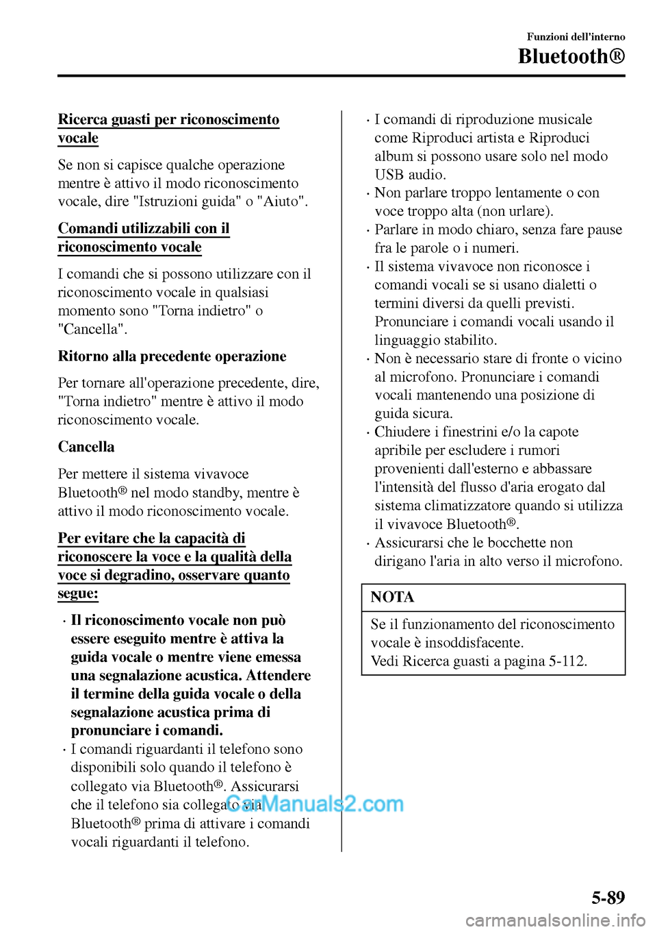 MAZDA MODEL MX-5 RF 2017 Manuale del proprietario (in Italian) Ricerca guasti per riconoscimento
vocale
Se non si capisce qualche operazione
mentre è attivo il modo riconoscimento
vocale, dire "Istruzioni guida" o "Aiuto".
Comandi utilizzabili con il
riconoscime MAZDA MODEL MX-5 RF 2017 Manuale del proprietario (in Italian) Ricerca guasti per riconoscimento
vocale
Se non si capisce qualche operazione
mentre è attivo il modo riconoscimento
vocale, dire "Istruzioni guida" o "Aiuto".
Comandi utilizzabili con il
riconoscime