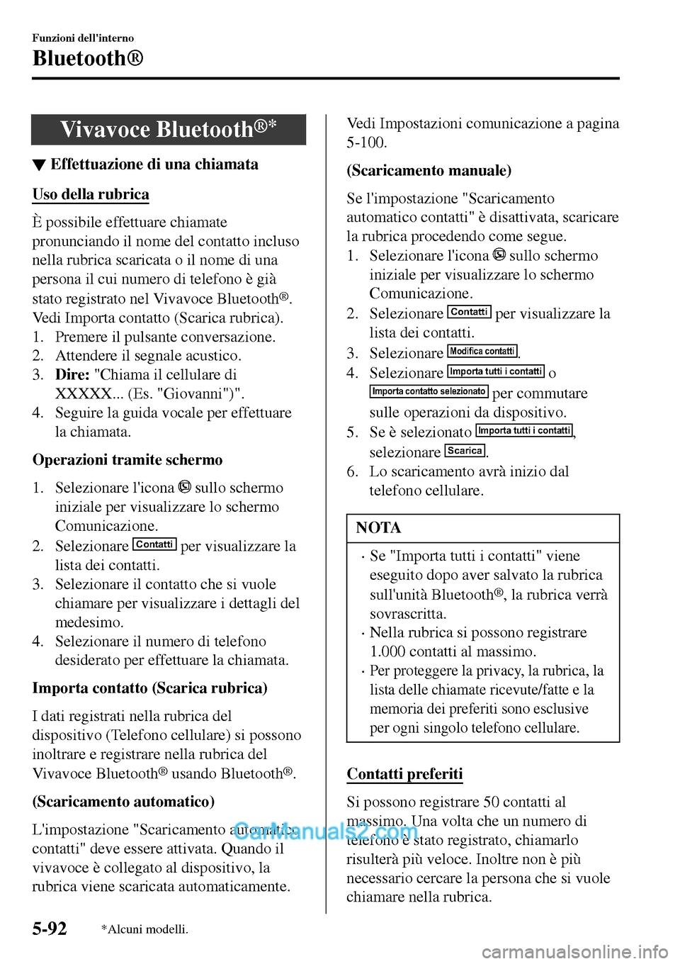 MAZDA MODEL MX-5 RF 2017 Manuale del proprietario (in Italian) Vivavoce Bluetooth®*
▼Effettuazione di una chiamata
Uso della rubrica
È possibile effettuare chiamate
pronunciando il nome del contatto incluso
nella rubrica scaricata o il nome di una
persona il MAZDA MODEL MX-5 RF 2017 Manuale del proprietario (in Italian) Vivavoce Bluetooth®*
▼Effettuazione di una chiamata
Uso della rubrica
È possibile effettuare chiamate
pronunciando il nome del contatto incluso
nella rubrica scaricata o il nome di una
persona il