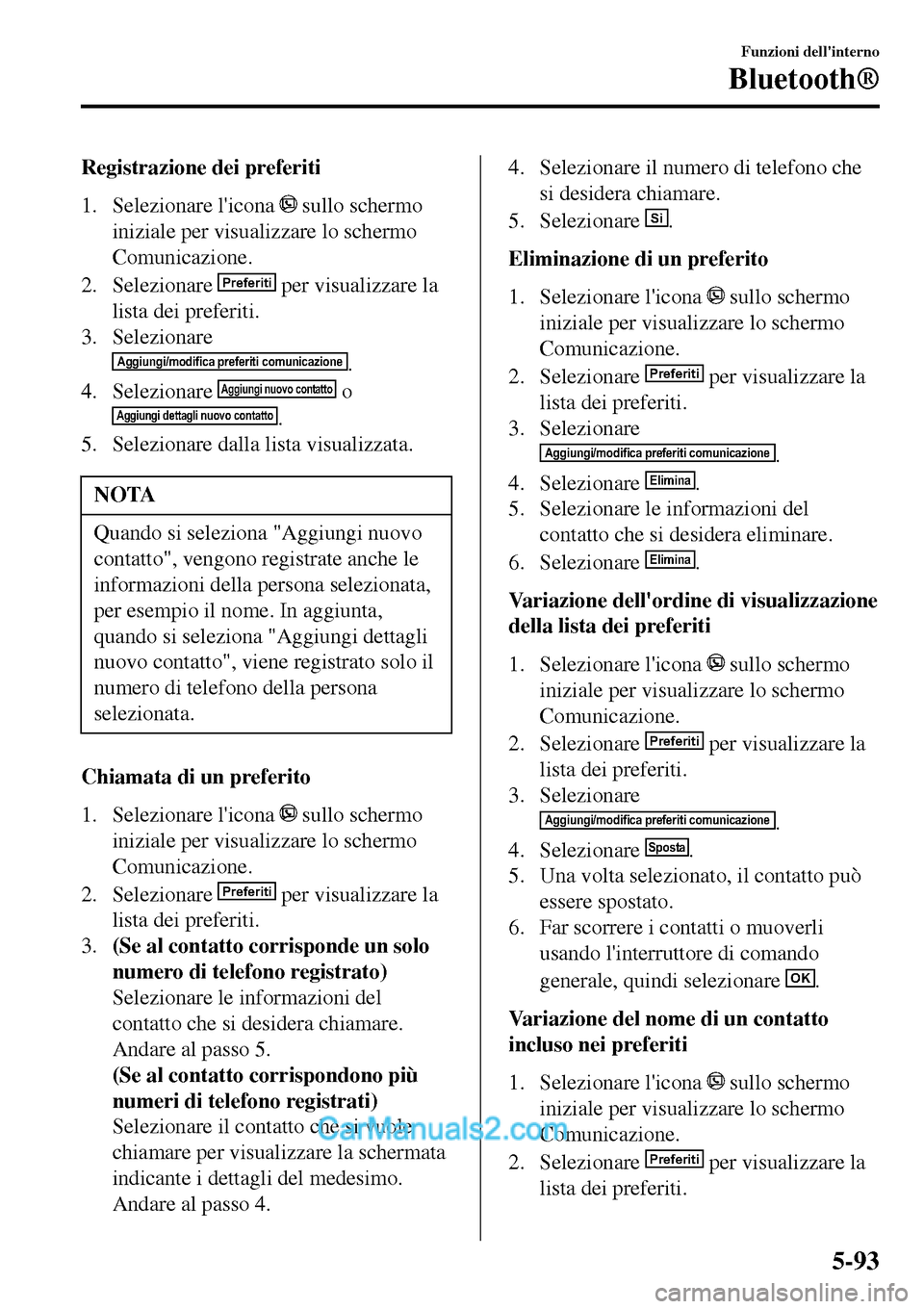 MAZDA MODEL MX-5 RF 2017 Manuale del proprietario (in Italian) Registrazione dei preferiti
1. Selezionare licona
sullo schermo
iniziale per visualizzare lo schermo
Comunicazione.
2. Selezionare
Preferiti per visualizzare la
lista dei preferiti.
3. Selezionare MAZDA MODEL MX-5 RF 2017 Manuale del proprietario (in Italian) Registrazione dei preferiti
1. Selezionare licona
sullo schermo
iniziale per visualizzare lo schermo
Comunicazione.
2. Selezionare
Preferiti per visualizzare la
lista dei preferiti.
3. Selezionare