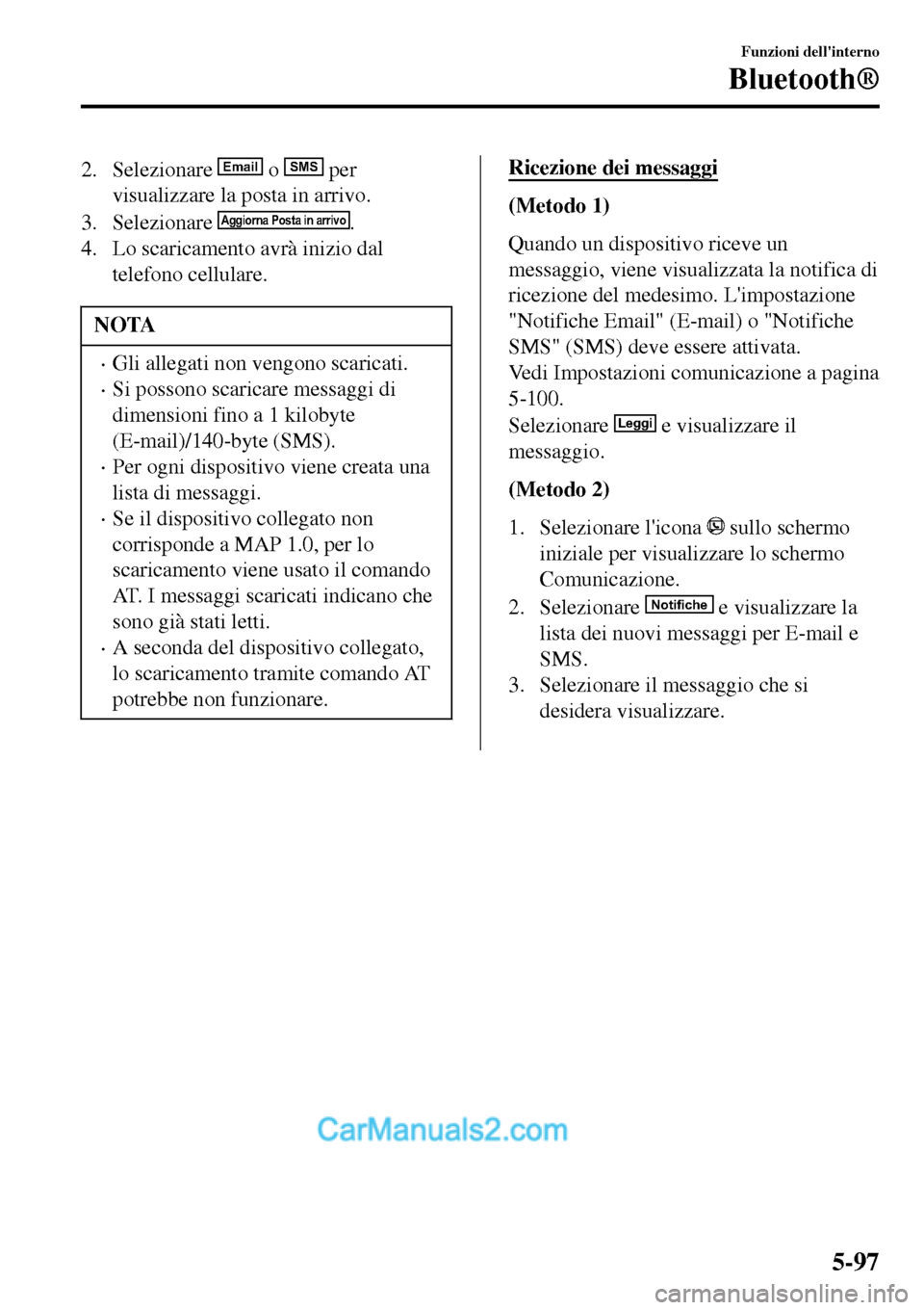MAZDA MODEL MX-5 RF 2017 Manuale del proprietario (in Italian) 2. Selezionare Email o SMS per
visualizzare la posta in arrivo.
3. Selezionare
Aggiorna Posta in arrivo.
4. Lo scaricamento avrà inizio dal
telefono cellulare.
NOTA
•Gli allegati non vengono scari MAZDA MODEL MX-5 RF 2017 Manuale del proprietario (in Italian) 2. Selezionare Email o SMS per
visualizzare la posta in arrivo.
3. Selezionare
Aggiorna Posta in arrivo.
4. Lo scaricamento avrà inizio dal
telefono cellulare.
NOTA
•Gli allegati non vengono scari