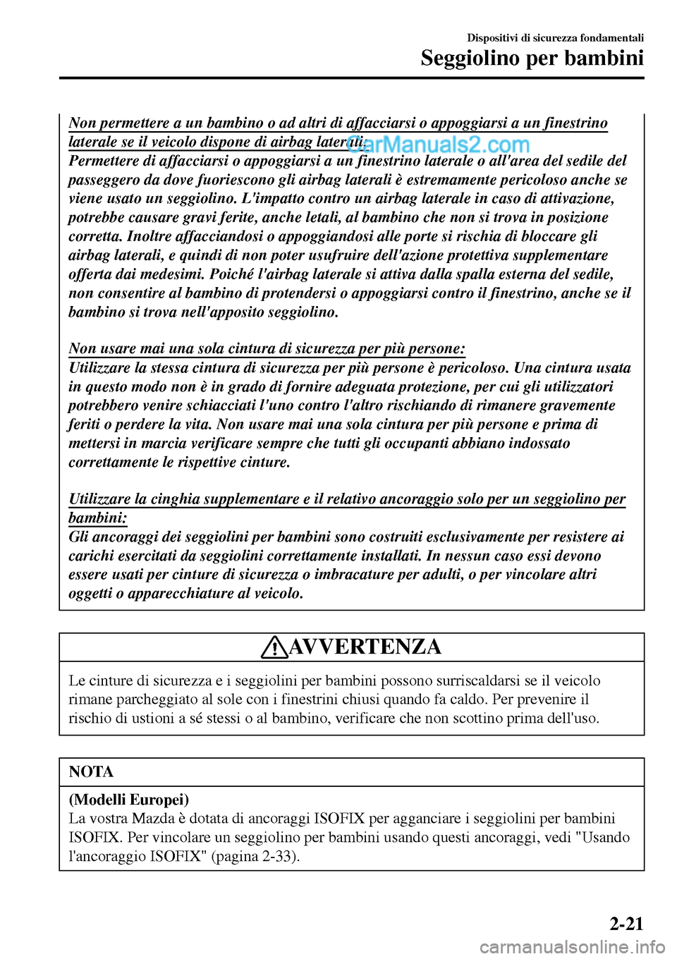 MAZDA MODEL MX-5 RF 2017 Manuale del proprietario (in Italian) Non permettere a un bambino o ad altri di affacciarsi o appoggiarsi a un finestrino
laterale se il veicolo dispone di airbag laterali:
Permettere di affacciarsi o appoggiarsi a un finestrino laterale MAZDA MODEL MX-5 RF 2017 Manuale del proprietario (in Italian) Non permettere a un bambino o ad altri di affacciarsi o appoggiarsi a un finestrino
laterale se il veicolo dispone di airbag laterali:
Permettere di affacciarsi o appoggiarsi a un finestrino laterale