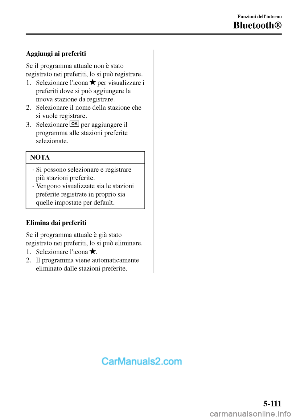 MAZDA MODEL MX-5 RF 2017  Manuale del proprietario (in Italian) Aggiungi ai preferiti
Se il programma attuale non è stato
registrato nei preferiti, lo si può registrare.
1. Selezionare licona 
 per visualizzare i
preferiti dove si può aggiungere la
nuova stazi