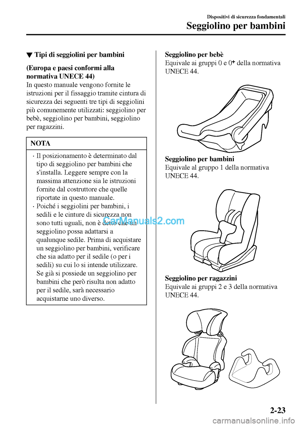 MAZDA MODEL MX-5 RF 2017 Manuale del proprietario (in Italian) ▼Tipi di seggiolini per bambini
(Europa e paesi conformi alla
normativa UNECE 44)
In questo manuale vengono fornite le
istruzioni per il fissaggio tramite cintura di
sicurezza dei seguenti tre tipi MAZDA MODEL MX-5 RF 2017 Manuale del proprietario (in Italian) ▼Tipi di seggiolini per bambini
(Europa e paesi conformi alla
normativa UNECE 44)
In questo manuale vengono fornite le
istruzioni per il fissaggio tramite cintura di
sicurezza dei seguenti tre tipi