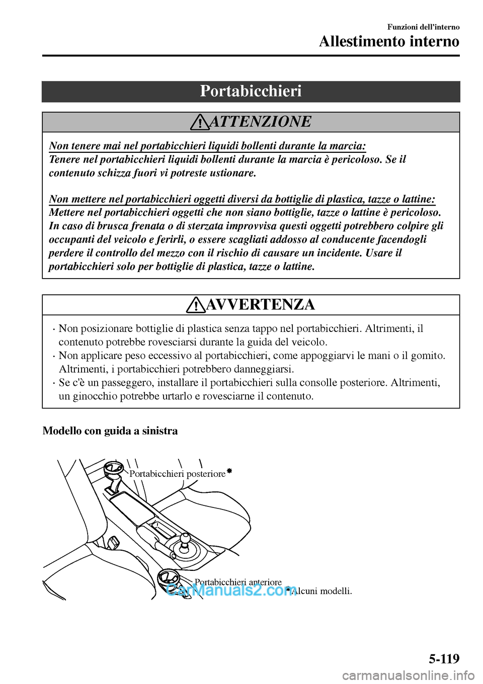 MAZDA MODEL MX-5 RF 2017 Manuale del proprietario (in Italian) Portabicchieri
ATTENZIONE
Non tenere mai nel portabicchieri liquidi bollenti durante la marcia:
Tenere nel portabicchieri liquidi bollenti durante la marcia è pericoloso. Se il
contenuto schizza fuor MAZDA MODEL MX-5 RF 2017 Manuale del proprietario (in Italian) Portabicchieri
ATTENZIONE
Non tenere mai nel portabicchieri liquidi bollenti durante la marcia:
Tenere nel portabicchieri liquidi bollenti durante la marcia è pericoloso. Se il
contenuto schizza fuor