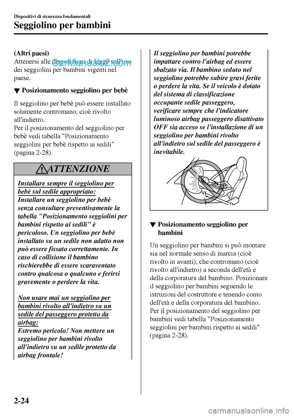 MAZDA MODEL MX-5 RF 2017 Manuale del proprietario (in Italian) (Altri paesi)
Attenersi alle disposizioni di legge sulluso
dei seggiolini per bambini vigenti nel
paese.
▼Posizionamento seggiolino per bebè
Il seggiolino per bebè può essere installato
solament MAZDA MODEL MX-5 RF 2017 Manuale del proprietario (in Italian) (Altri paesi)
Attenersi alle disposizioni di legge sulluso
dei seggiolini per bambini vigenti nel
paese.
▼Posizionamento seggiolino per bebè
Il seggiolino per bebè può essere installato
solament