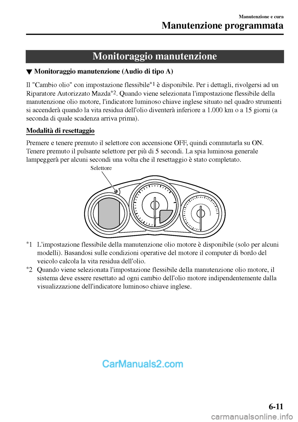 MAZDA MODEL MX-5 RF 2017 Manuale del proprietario (in Italian) Monitoraggio manutenzione
▼Monitoraggio manutenzione (Audio di tipo A)
Il "Cambio olio" con impostazione flessibile*1 è disponibile. Per i dettagli, rivolgersi ad un
Riparatore Autorizzato Mazda
*2 MAZDA MODEL MX-5 RF 2017 Manuale del proprietario (in Italian) Monitoraggio manutenzione
▼Monitoraggio manutenzione (Audio di tipo A)
Il "Cambio olio" con impostazione flessibile*1 è disponibile. Per i dettagli, rivolgersi ad un
Riparatore Autorizzato Mazda
*2